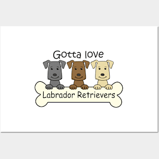 Gotta Love Labrador Retrievers Posters and Art